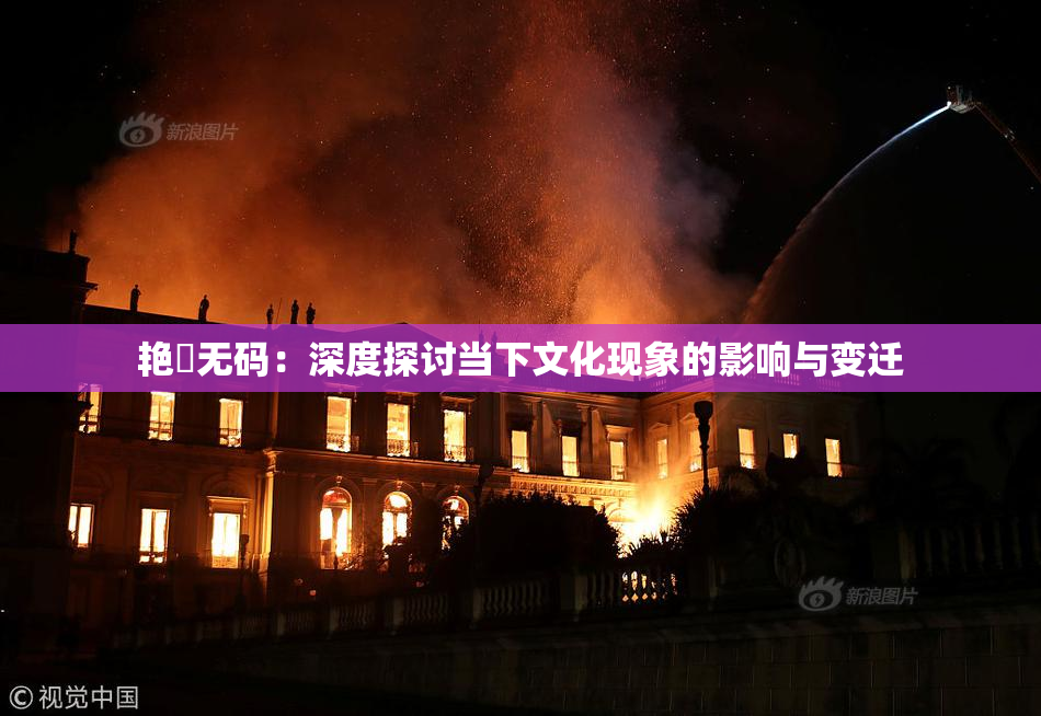 艳鉧无码：深度探讨当下文化现象的影响与变迁