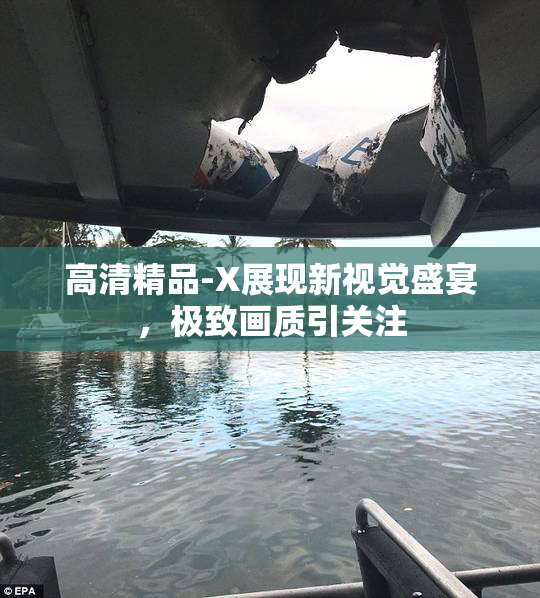 高清精品-X展现新视觉盛宴，极致画质引关注