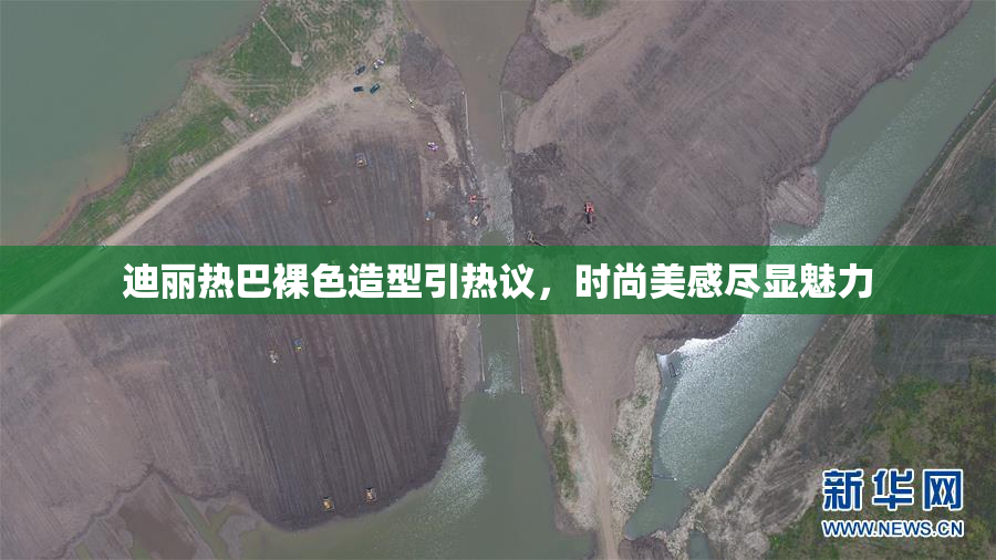 迪丽热巴裸色造型引热议，时尚美感尽显魅力