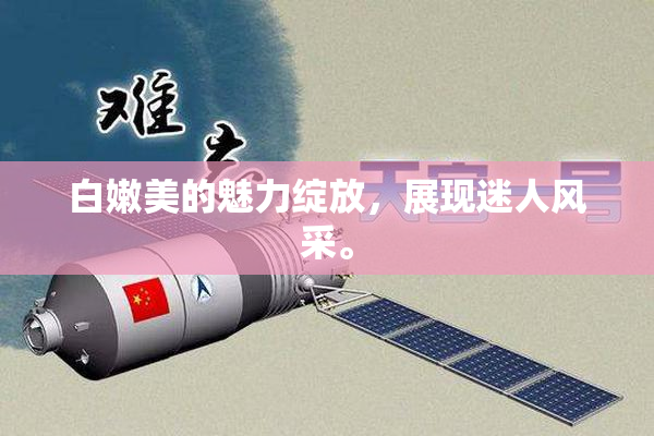 白嫩美的魅力绽放，展现迷人风采。