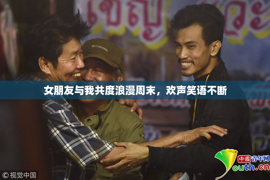 女朋友与我共度浪漫周末，欢声笑语不断