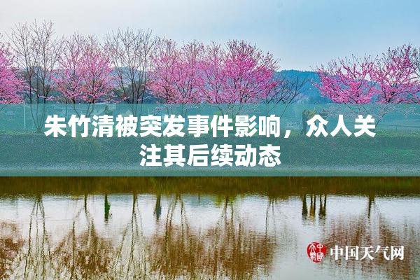 朱竹清被突发事件影响，众人关注其后续动态