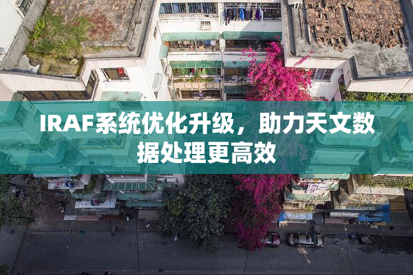 IRAF系统优化升级，助力天文数据处理更高效