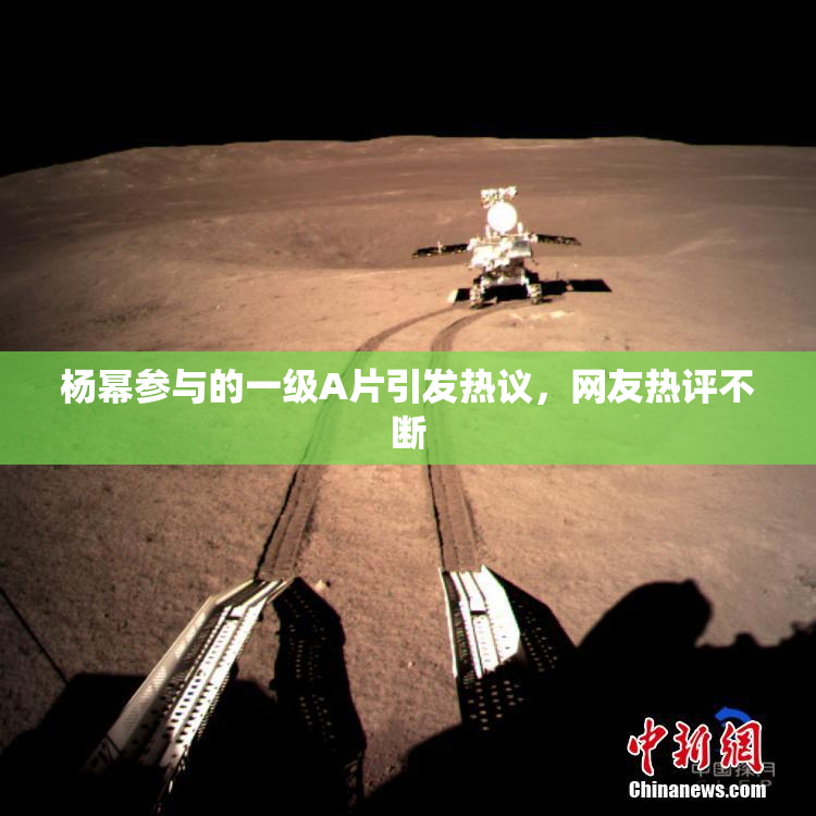 杨幂参与的一级A片引发热议，网友热评不断