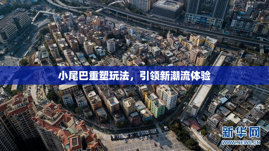 小尾巴重塑玩法，引领新潮流体验
