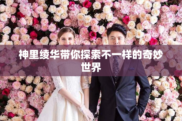神里绫华带你探索不一样的奇妙世界