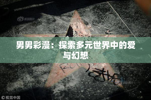 男男彩漫：探索多元世界中的爱与幻想