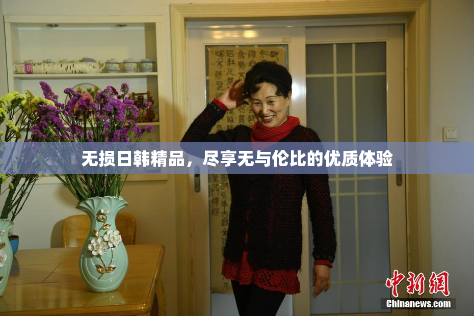 无损日韩精品，尽享无与伦比的优质体验