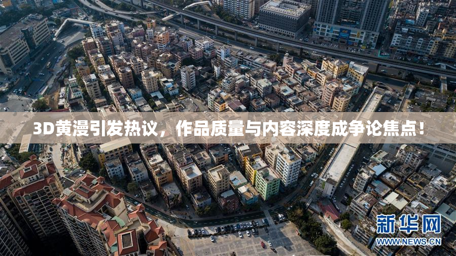 3D黄漫引发热议，作品质量与内容深度成争论焦点！