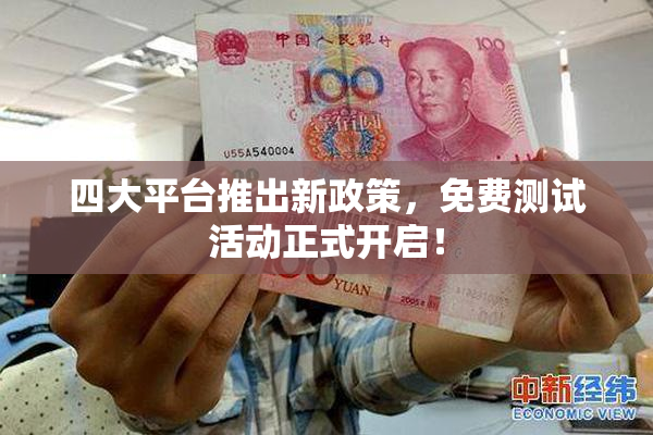 四大平台推出新政策，免费测试活动正式开启！