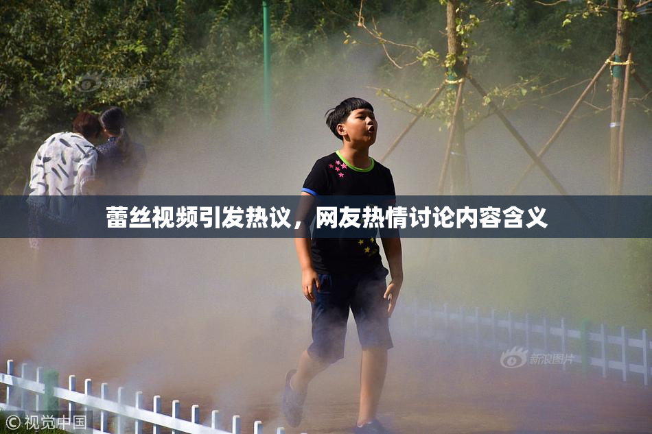 蕾丝视频引发热议，网友热情讨论内容含义