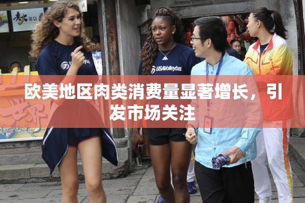 欧美地区肉类消费量显著增长，引发市场关注