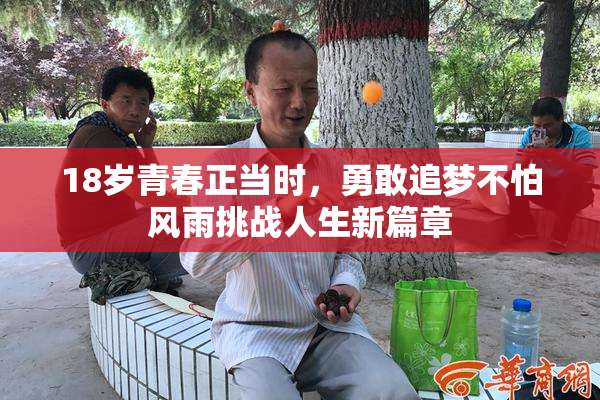 18岁青春正当时，勇敢追梦不怕风雨挑战人生新篇章