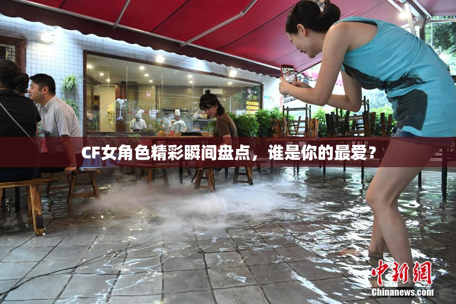 CF女角色精彩瞬间盘点，谁是你的最爱？