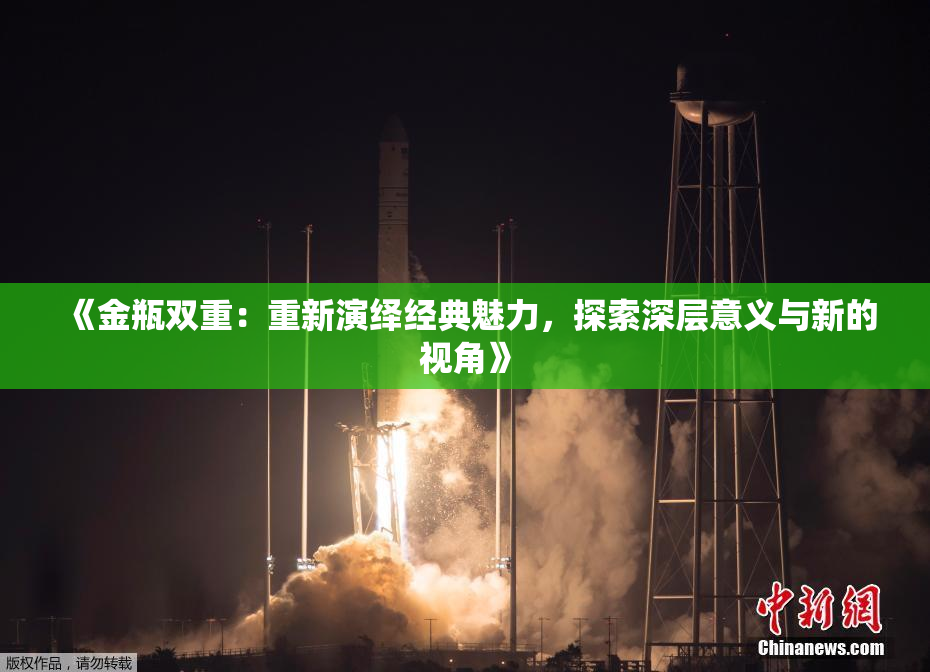 《金瓶双重：重新演绎经典魅力，探索深层意义与新的视角》
