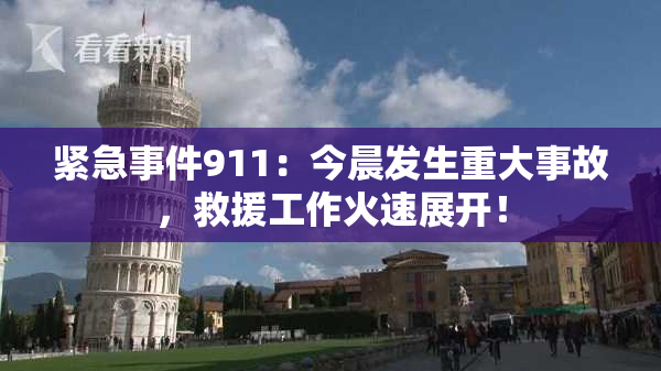 紧急事件911：今晨发生重大事故，救援工作火速展开！