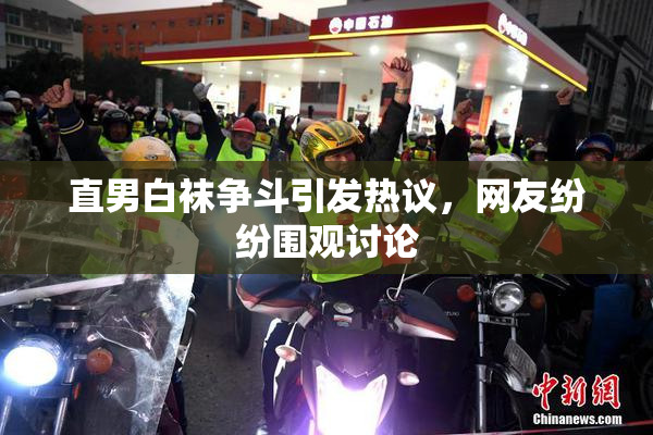 直男白袜争斗引发热议，网友纷纷围观讨论