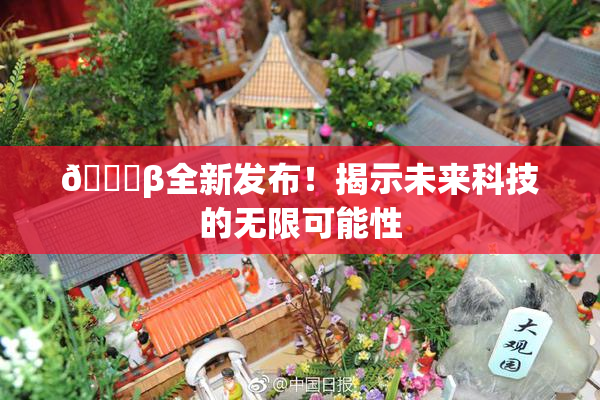 🔞β全新发布！揭示未来科技的无限可能性