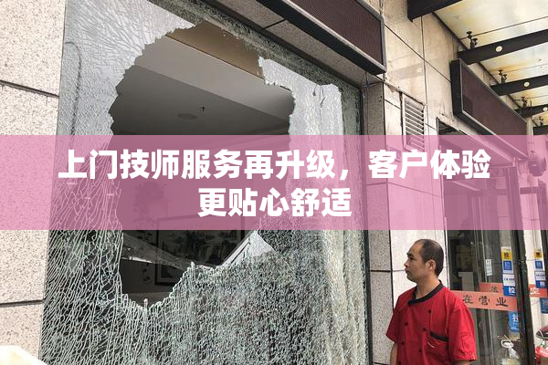 上门技师服务再升级，客户体验更贴心舒适