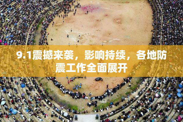 9.1震撼来袭，影响持续，各地防震工作全面展开
