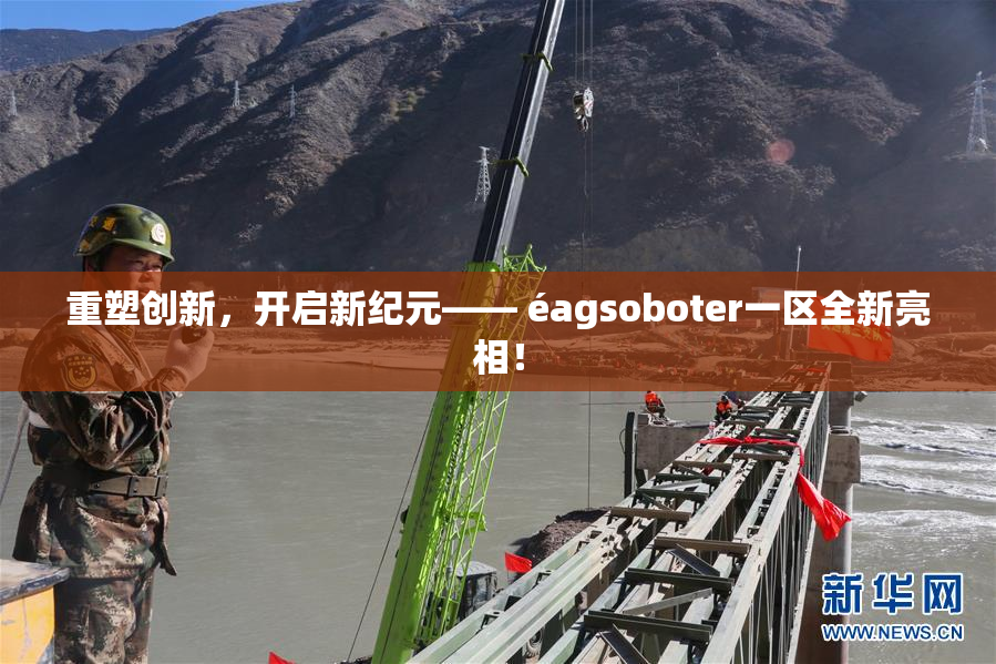 重塑创新，开启新纪元—— éagsoboter一区全新亮相！