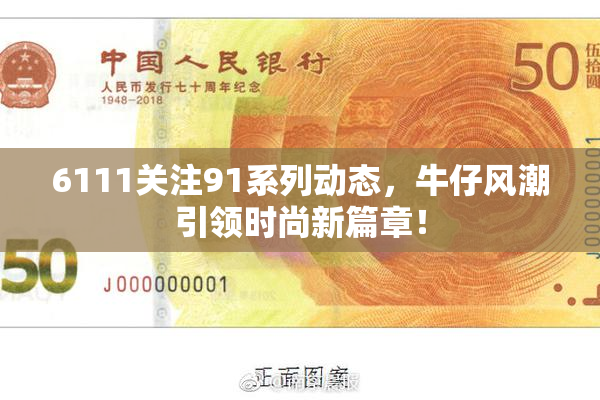 6111关注91系列动态，牛仔风潮引领时尚新篇章！