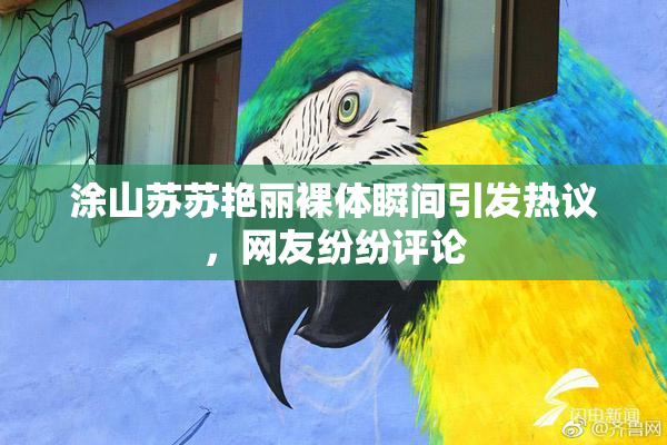 涂山苏苏艳丽裸体瞬间引发热议，网友纷纷评论