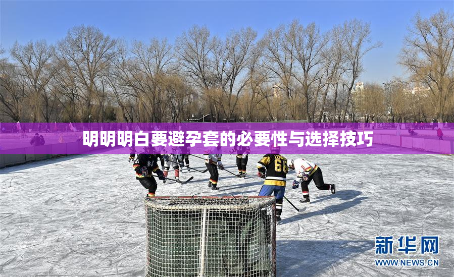明明明白要避孕套的必要性与选择技巧