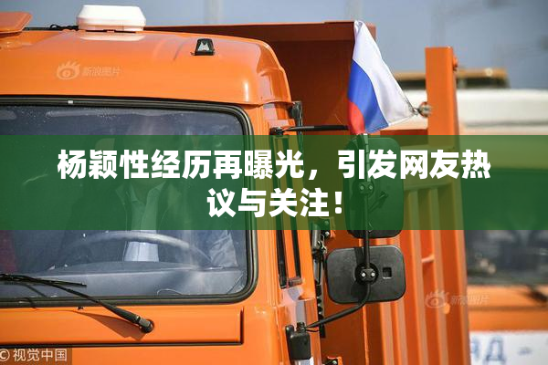 杨颖性经历再曝光，引发网友热议与关注！