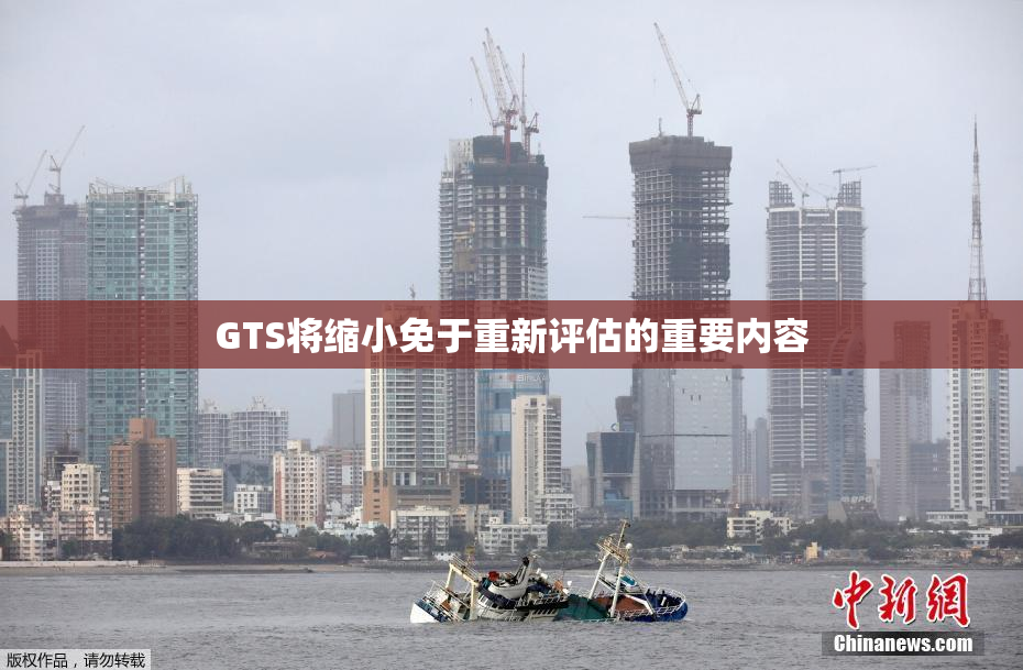 GTS将缩小免于重新评估的重要内容