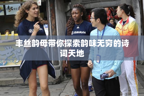 丰丝韵母带你探索韵味无穷的诗词天地