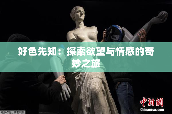 好色先知：探索欲望与情感的奇妙之旅