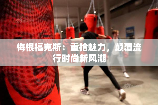 梅根福克斯：重拾魅力，颠覆流行时尚新风潮