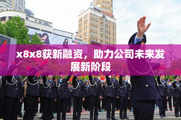 x8x8获新融资，助力公司未来发展新阶段