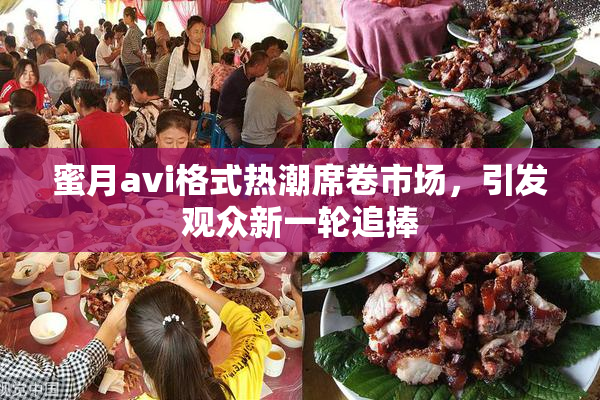 蜜月avi格式热潮席卷市场，引发观众新一轮追捧
