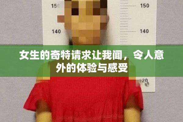 女生的奇特请求让我闻，令人意外的体验与感受
