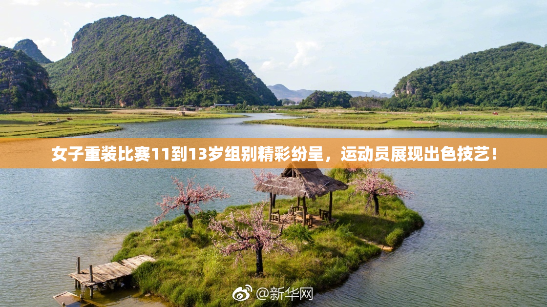 女子重装比赛11到13岁组别精彩纷呈，运动员展现出色技艺！