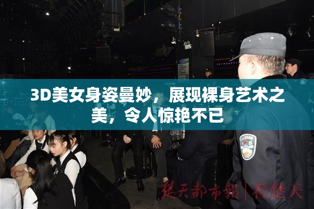 3D美女身姿曼妙，展现裸身艺术之美，令人惊艳不已