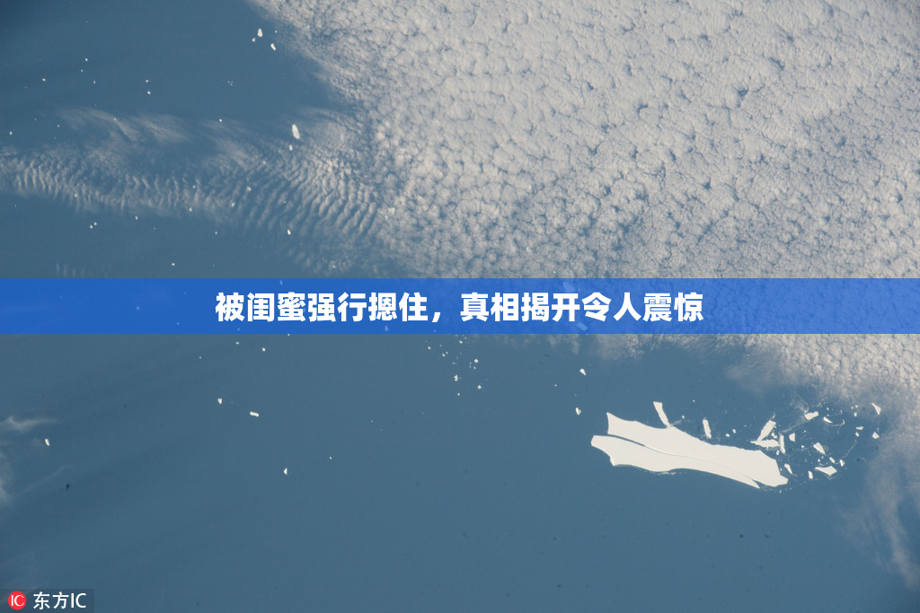 被闺蜜强行摁住，真相揭开令人震惊