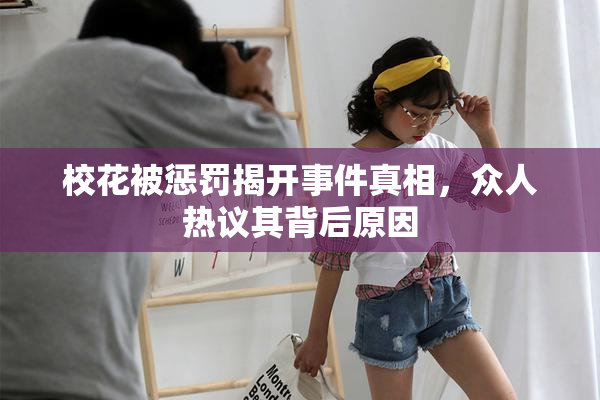 校花被惩罚揭开事件真相，众人热议其背后原因