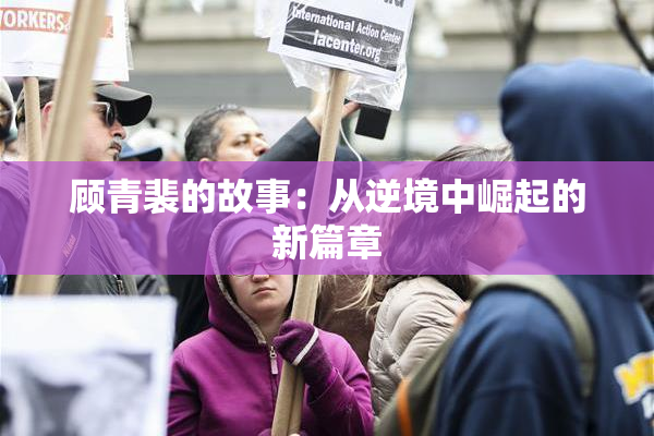 顾青裴的故事：从逆境中崛起的新篇章