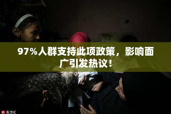 97%人群支持此项政策，影响面广引发热议！