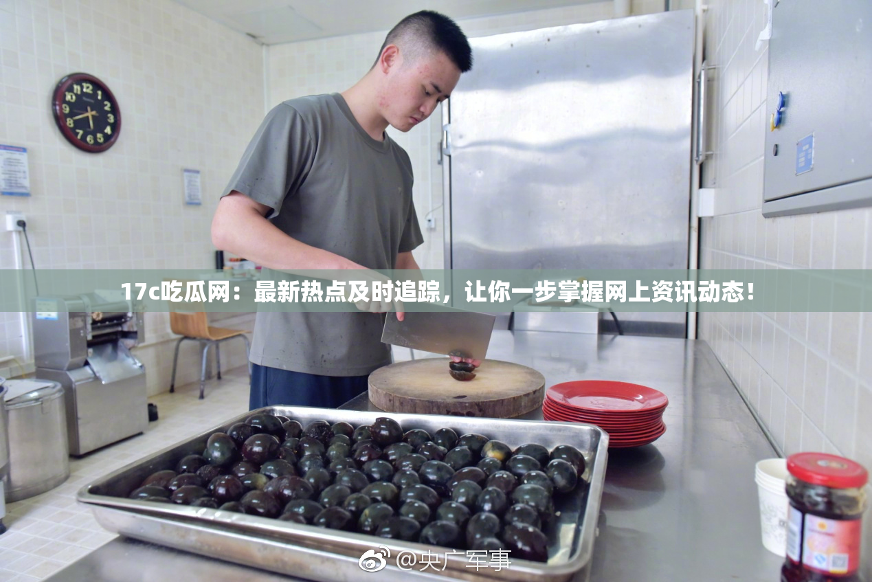 17c吃瓜网：最新热点及时追踪，让你一步掌握网上资讯动态！