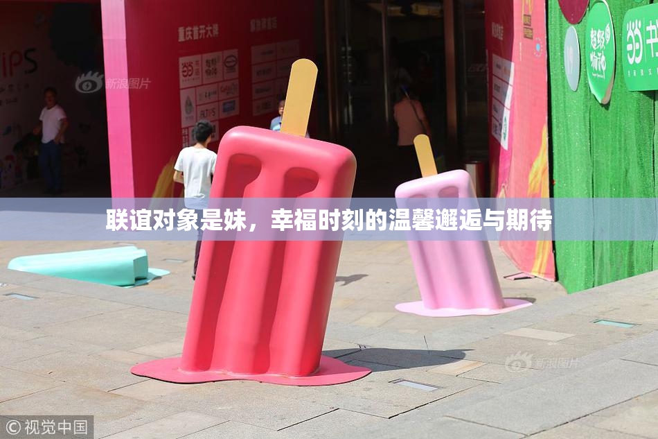 联谊对象是妹，幸福时刻的温馨邂逅与期待