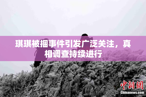 琪琪被捆事件引发广泛关注，真相调查持续进行