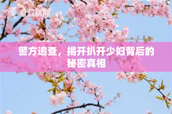 警方追查，揭开扒开少妇背后的秘密真相