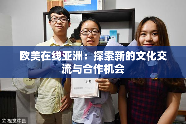 欧美在线亚洲：探索新的文化交流与合作机会