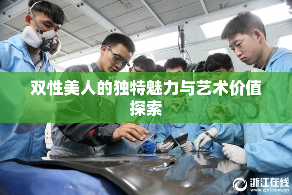 双性美人的独特魅力与艺术价值探索