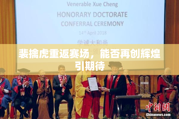 裴擒虎重返赛场，能否再创辉煌引期待
