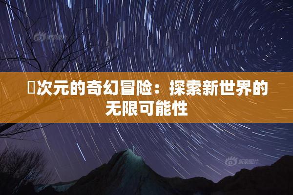 囧次元的奇幻冒险：探索新世界的无限可能性